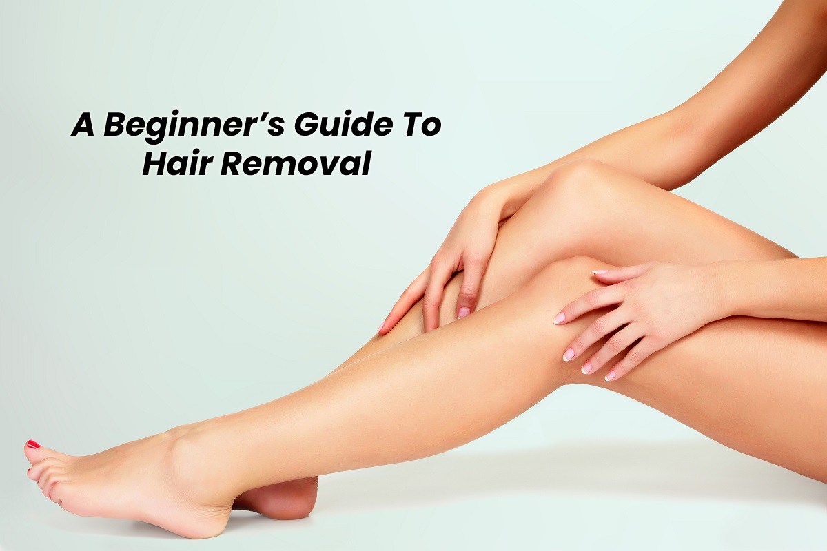 A Beginner’s Guide To Hair Removal