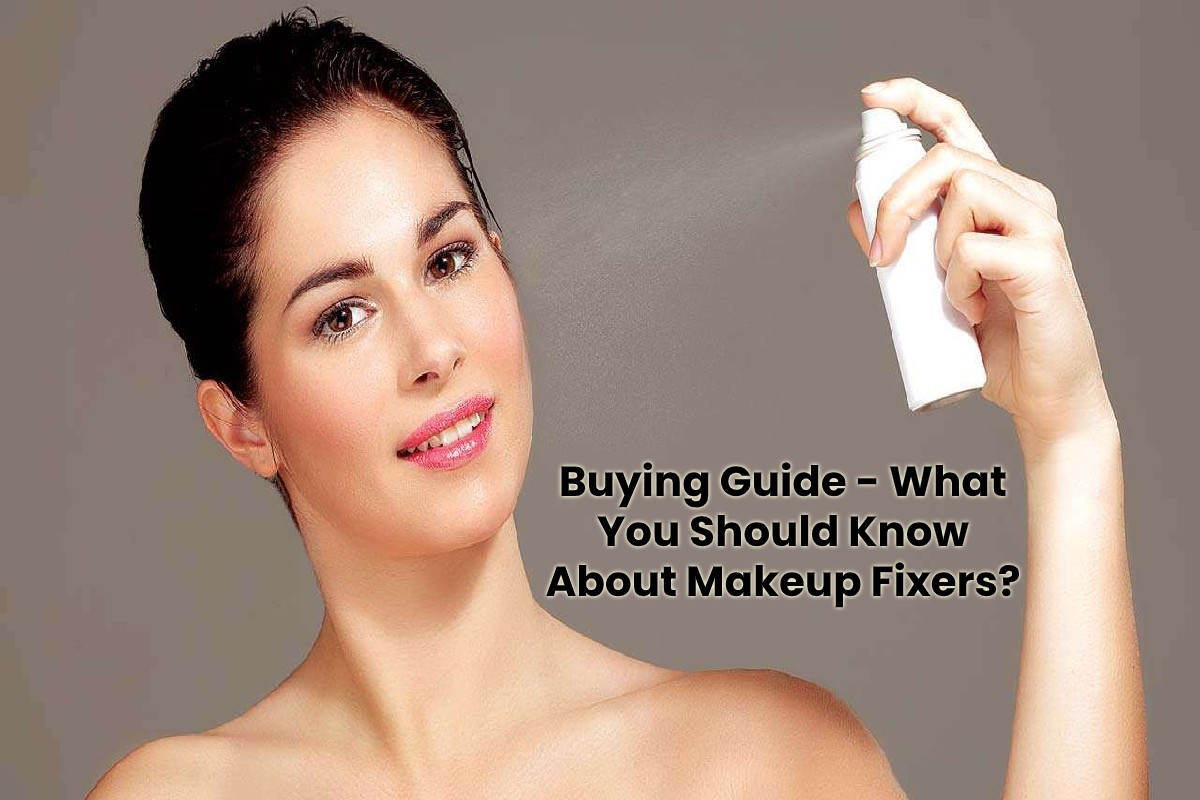 Makeup Fixer – What is it, How Does a Makeup Fixer work? – 2020