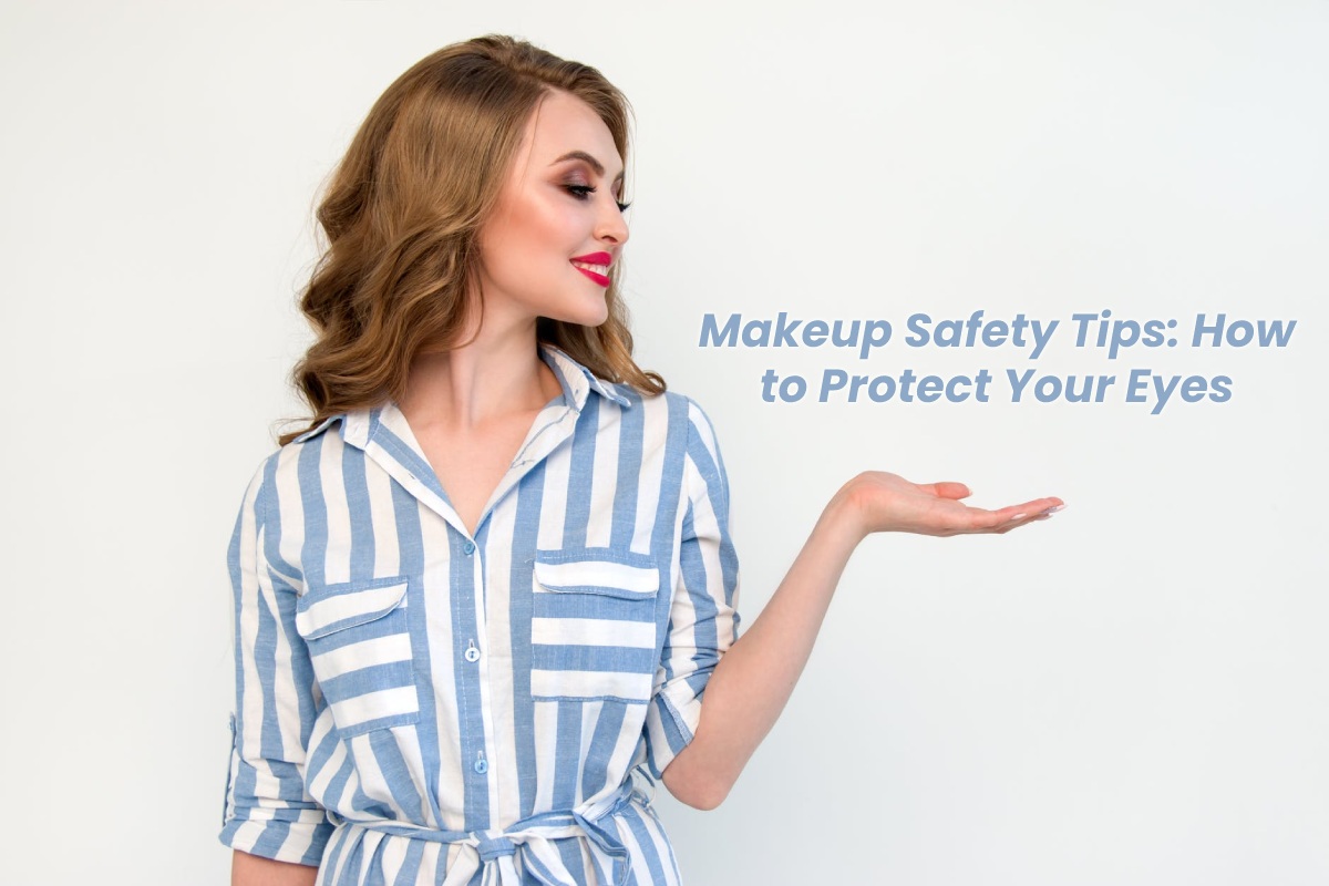 Makeup Safety Tips: How to Protect Your Eyes