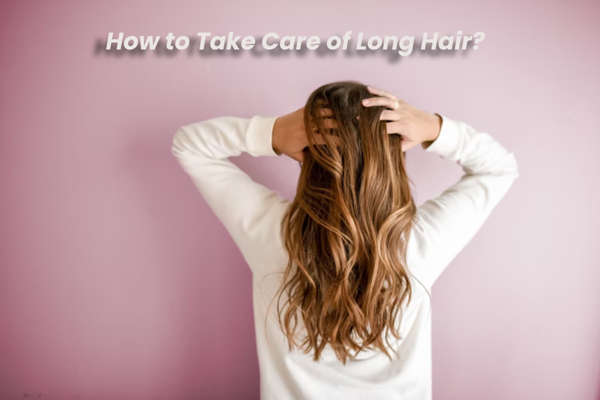 How to Take Care of Long Hair
