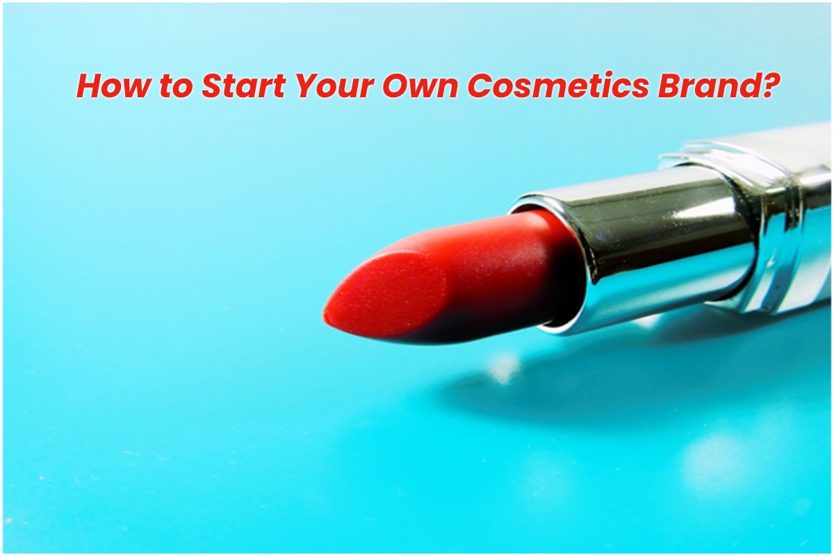 How to Start Your Own Cosmetics Brand
